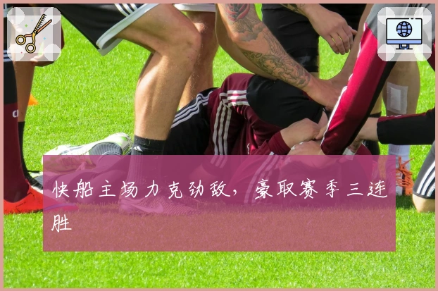 快船主场力克劲敌,豪取赛季三连胜