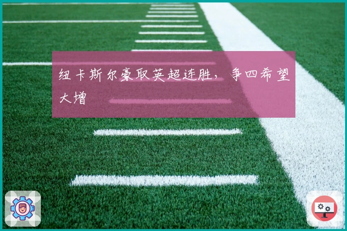 纽卡斯尔豪取英超连胜,争四希望大增