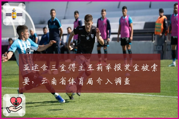 亚运会三金得主王莉举报奖金被索要，云南省体育局介入调查